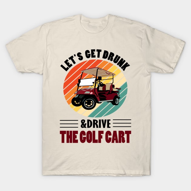 lets get drunk and drive the golf cart.. T-Shirt by DODG99